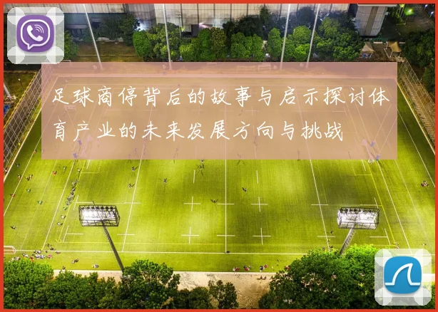 足球商停背后的故事与启示探讨体育产业的未来发展方向与挑战